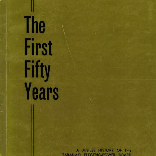 The First Fifty Years - A Jubilee History of the Taranaki Electric-Power Board 1922-1972